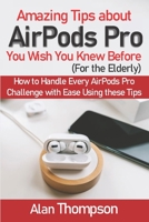 Amazing Tips about AirPods Pro You Wish You Knew Before: How to Handle Every AirPods Pro Challenge with Ease Using these Tips B08R4FBBW8 Book Cover