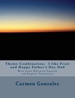 Theme Combination- I Like Fruit and Happy Father's Day Dad: With Some Bilingual Spanish and English Translation 1548053090 Book Cover