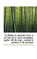 The Behring Sea arbitration: letters to the Times by its special correspondent, together with the aw 1115487132 Book Cover
