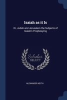 Isaiah as it Is: Or, Judah and Jerusalem the Subjects of Isaiah's Prophesying 1376792869 Book Cover
