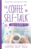 The Coffee Self-Talk Daily Reader #1: Bite-Sized Nuggets of Magic to Add to Your Morning Routine 1736273566 Book Cover