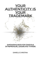 YOUR AUTHENTICITY IS YOUR TRADEMARK: EMPOWERING BOOK FOR ENTREPRENEURS, LEADERS AND CONSCIENTIOUS THINKERS B08R92BTQL Book Cover