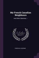 My French Canadian Neighbours: And Other Sketches 1342194985 Book Cover