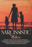 Narcissistic Mothers : Revenge Is Not the Way to Recover from a Narcissistic Mother with Borderline Personality Disorders. Understand Toxic Relationships and Heal from Narcissistic Abuses 1652170677 Book Cover