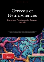Cerveau et Neurosciences: Comment Fonctionne le Cerveau Humain: Une exploration des mécanismes cérébraux, du développement neuronal et des dernières découvertes sur les cerveaux (French Edition) 3384526279 Book Cover