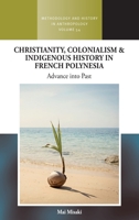 Christianity, Colonialism and Indigenous History in French Polynesia: Advance Into Past 1836953429 Book Cover