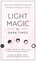 Light Magic for Dark Times: More Than 100 Spells, Rituals, and Practices for Coping in a Crisis 1592338534 Book Cover