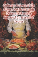 Culinary Echoes of the Abyss: 100 Hauntingly Delicious Recipes Inspired by Hannibal Lecter B0CR6DPZNV Book Cover