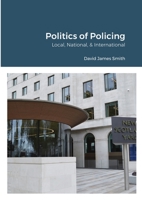 Politics of Policing: Local, National, International 1447840569 Book Cover