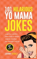 101 Hilarious Yo Mama Jokes: Laugh Out Loud With These Funny Yo Momma Jokes: So Bad, Even Your Mum Will Crack Up! (WITH 25+ PICTURES) 1721214089 Book Cover