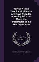 Jewish welfare board, United States Army and Navy, co-operating with and under the supervision of the War department 1175578975 Book Cover