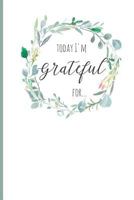 Today I' M Grateful For...: 52 Week Journal for Your Daily Gratitude Notes. Get in the Habit of Being Thankful and You Will Find Happiness. 1727536096 Book Cover