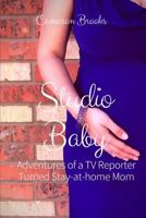 Studio Baby: Adventures of a TV Reporter Turned Stay-At-Home Mom 171775659X Book Cover