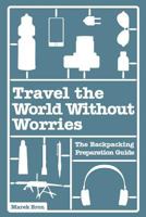 Travel the World Without Worries: An Inspirational Guide To Budget Travel 1515296717 Book Cover