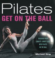 Pilates: Get on the Ball--Discover Your Longest, Leanest Body with Pilates on the Ball 1569244480 Book Cover