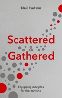 Scattered & Gathered: Equipping Disciples for the Frontline 1783599928 Book Cover