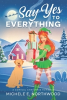 Say Yes to Everything: A Comical Christmas Romance B0CMQYJ8ZH Book Cover