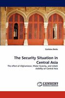 The Security Situation in Central Asia: The effect of Afghanistan, Water Scarcity, and Uzbek stability on Central Asia 3844312285 Book Cover