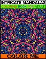 Intricate Mandalas Coloring Book For Adult Color Me: An Adult Coloring Book with Mandala Page 50 And Blank Page 50 Detailed Mandalas for Relaxation and Stress Relief 1701671816 Book Cover