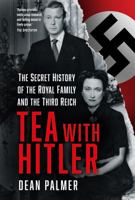 Tea with Hitler: The Secret History of the Royal Family and the Third Reich 1803990112 Book Cover