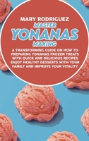 Master Yonanas Making: A Transforming Guide On How To Preparing Yonanas Frozen Treats With Quick And Delicious Recipes Enjoy Healthy Desserts With Your Family And Improve Your Vitality 1802228004 Book Cover