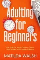 Adulting for Beginners - Life Skills for Adult Children, Teens, High School and College Students | The Grown-up's Survival Gift 1915542049 Book Cover