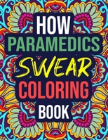 How Paramedics Swear Coloring Book: An Adult Coloring Book with Funny Curse Words - Funny Paramedic Gifts for Women, Students B08JF8B7PS Book Cover