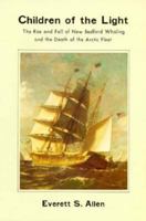Children of the Light: The Rise and Fall of New Bedford Whaling and the Death of the Arctic Fleet 0316034223 Book Cover