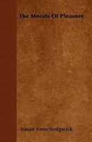 The Morals of Pleasure: Illustrated by Stories Designed for Young Persons - Primary Source Edition 1018054537 Book Cover