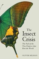 The Insect Crisis: The Fall of the Tiny Empires That Run the World