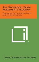 The Reciprocal Trade Agreements Program: The Policy of the United States and Its Effectiveness 125854394X Book Cover