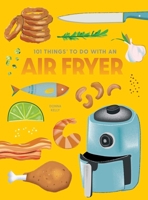 101 Things to Do with an Air Fryer 1423663799 Book Cover