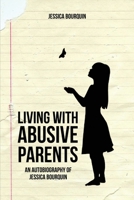 Living With Abusive Parents: An Autobiography of Jessica Bourquin B0CGH14D4H Book Cover