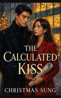 THE CALCULATED KISS: A Fake Engagement Christmas Romance Between an Ice-Cold CEO and His Architect Bride B0FWQJXR77 Book Cover