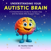 Understanding Your Autistic Brain: A Comprehensive Guide for Autistic Kids and the Adults Who Support Them 1067380701 Book Cover