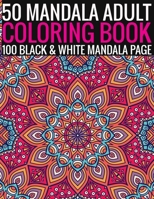 50 Mandala Adult Coloring Book 100 Black & White Mandala Page: (Adult Coloring Book ) 1692949705 Book Cover