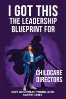 I Got This: The Leadership Blueprint for Childcare Directors 1954885369 Book Cover