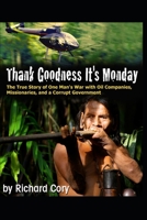 Thank Goodness It's Monday: The True Story of One Man's War with Oil Companies, Missionaries, and a Corrupt Government 1724064509 Book Cover