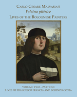 Felsina Pittrice: Lives of the Bolognese Painters (Felsina Pittrice: The Lives of the Bolognese Painters, 2) 1912554798 Book Cover