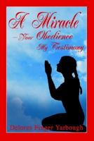 A Miracle--Your Obedience My Testimony 059565830X Book Cover