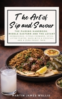 The Art of Sip and Savour Pairing Playbook: Middle-Eastern and the Levant: Herbaceous, citrus-forward, spice-lifted plates, each with a cocktail and a zero-proof twin. 1919383166 Book Cover