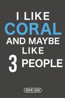 I Like Coral And Maybe Like 3 People: Dive Log for 100 Dives (6 x 9) 1095560751 Book Cover