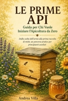 Le Prime Api: Guida per Chi Vuole Iniziare l'Apicoltura da Zero: Dalla scelta dell'arnia alla prima raccolta di miele, un percorso pratico per principianti assoluti (Italian Edition) B0H9R4ND75 Book Cover