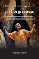 Mercy, Compassion, and Forgiveness: A Prisoner's Transparent Path to Freedom 1479615080 Book Cover