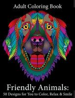 Adult Coloring Book: Friendly Animals: 50 Animals for You to Color, Relax & Smile 1947771027 Book Cover