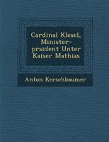 Cardinal Klesel, Minister-PR Sident Unter Kaiser Mathias 1249981913 Book Cover