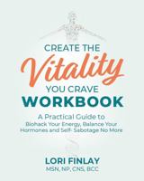 Create the Vitality You Crave Workbook: A Practical Guide to Biohack Your Energy, Balance Your Hormones, and Self-Sabotage No More (Epigenetics and Biohacking) B0F7B1PF3W Book Cover