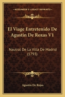 El Viage Entretenido De Agustin De Roxas V1: Nautral De La Villa De Madrid (1793) 1166990737 Book Cover