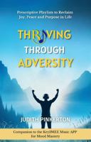 Thriving Through Adversity: Prescriptive Playlists to Reclaim Joy, Peace and Purpose in Life 0974514799 Book Cover