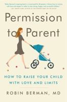 Permission to Parent: How to Raise Your Child with Love and Limits 0062277308 Book Cover